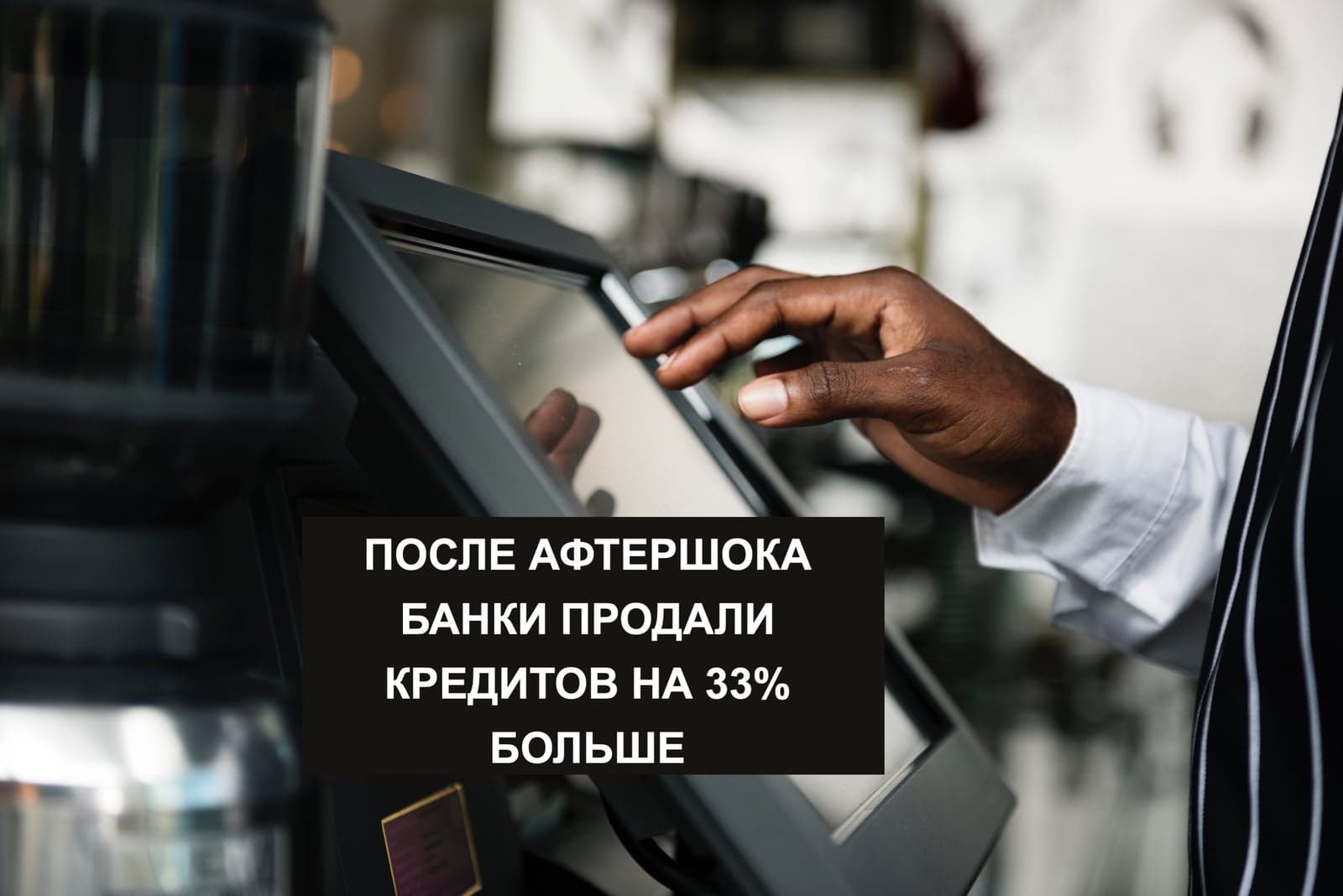 ПОСЛЕ АФТЕРШОКА БАНКИ ПРОДАЛИ КРЕДИТОВ НА 33% БОЛЬШЕ