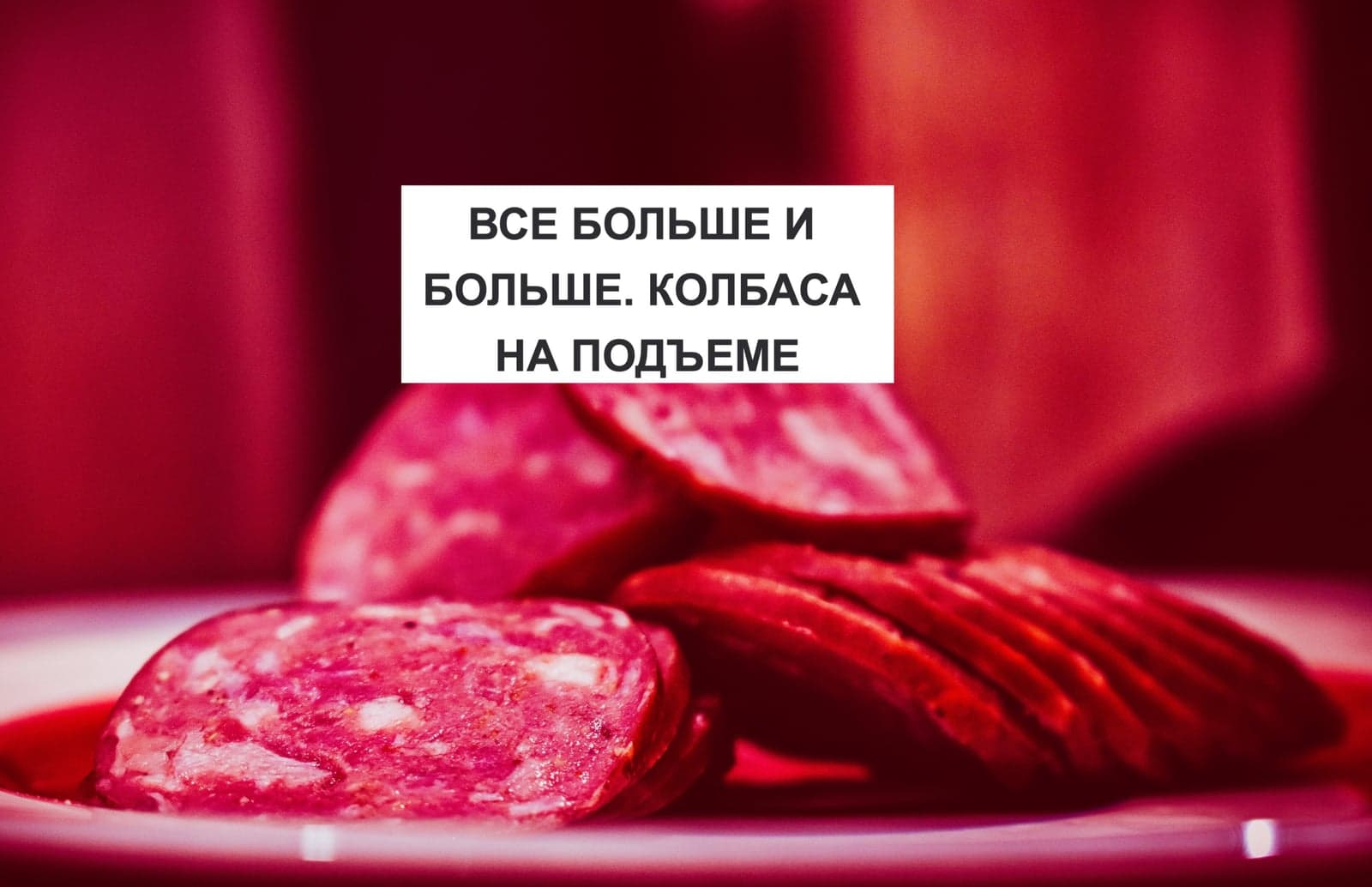 ВСЕ БОЛЬШЕ И БОЛЬШЕ. КОЛБАСА НА ПОДЪЕМЕ